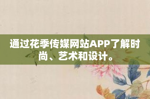 通过花季传媒网站APP了解时尚、艺术和设计。