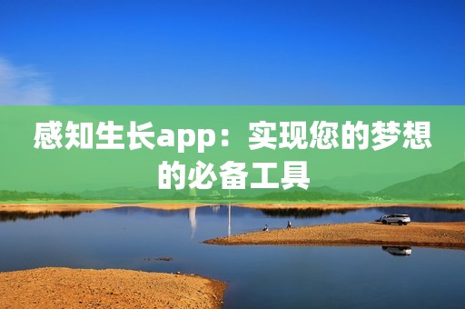 感知生长app：实现您的梦想的必备工具