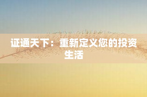 证通天下：重新定义您的投资生活