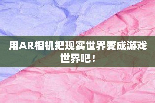 用AR相机把现实世界变成游戏世界吧！