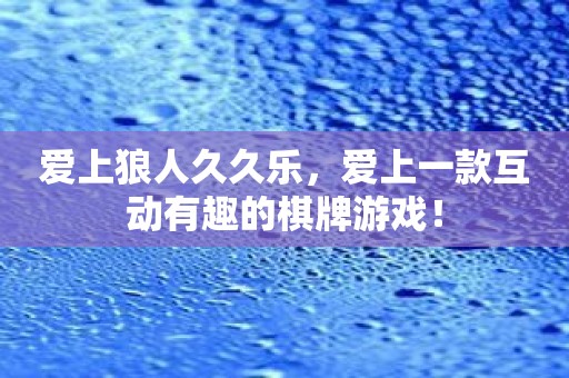 爱上狼人久久乐，爱上一款互动有趣的棋牌游戏！