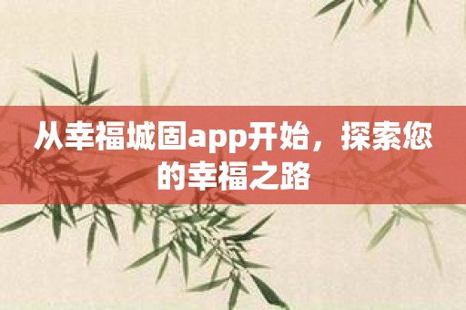 从幸福城固app开始，探索您的幸福之路