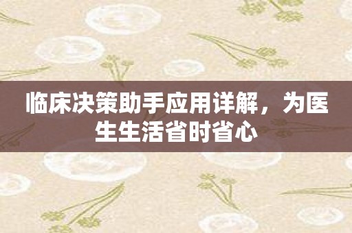 临床决策助手应用详解，为医生生活省时省心