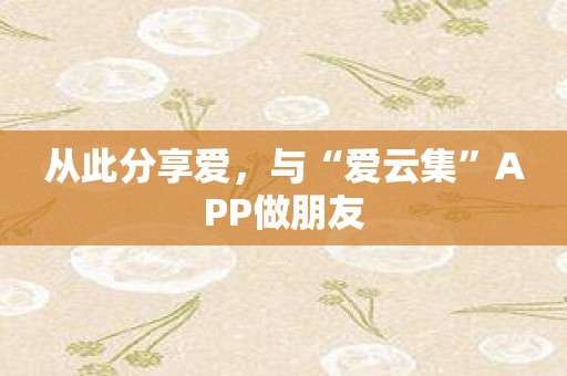 从此分享爱，与“爱云集”APP做朋友