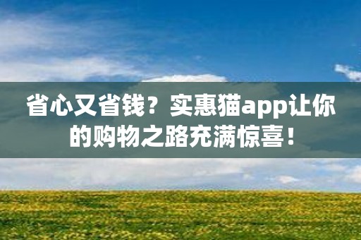 省心又省钱？实惠猫app让你的购物之路充满惊喜！