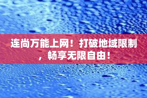 连尚万能上网！打破地域限制，畅享无限自由！