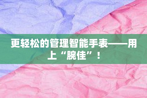 更轻松的管理智能手表——用上“腕佳”！