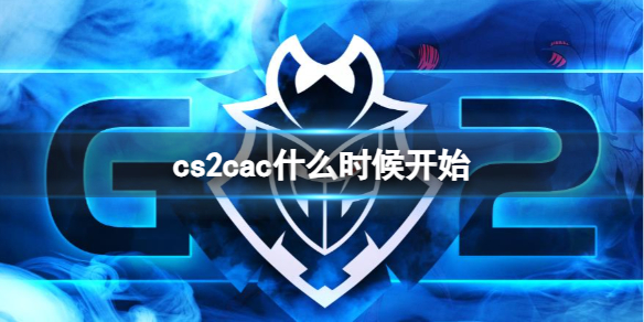 cs2cac什么时候开始-cs2cac开始时间