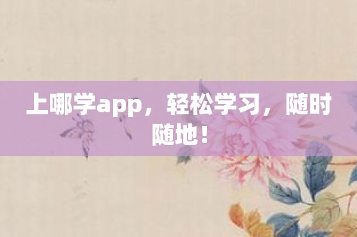 上哪学app，轻松学习，随时随地！