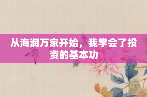 从海润万家开始，我学会了投资的基本功