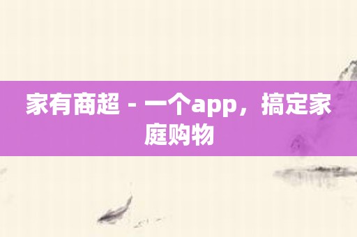 家有商超－一个app，搞定家庭购物