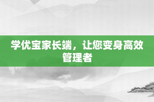 学优宝家长端，让您变身高效管理者