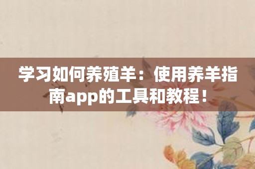 学习如何养殖羊：使用养羊指南app的工具和教程！