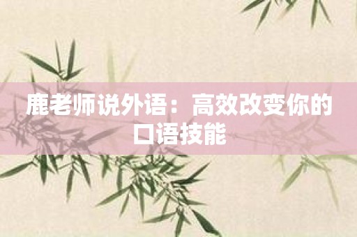 鹿老师说外语：高效改变你的口语技能