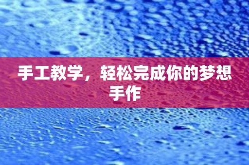 手工教学，轻松完成你的梦想手作