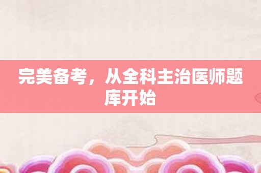 完美备考，从全科主治医师题库开始