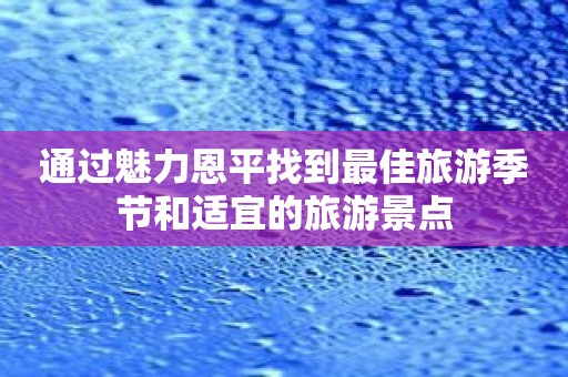 通过魅力恩平找到最佳旅游季节和适宜的旅游景点