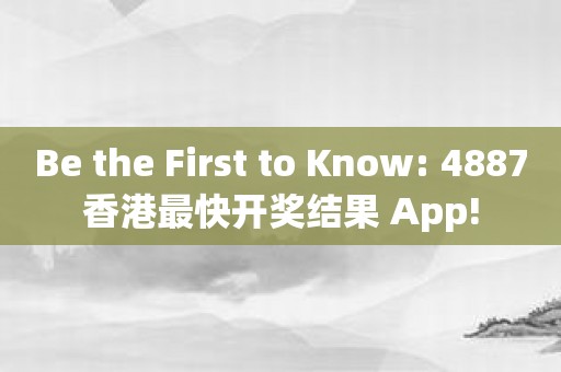 Be the First to Know: 4887香港最快开奖结果 App!