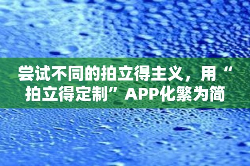 尝试不同的拍立得主义，用“拍立得定制”APP化繁为简