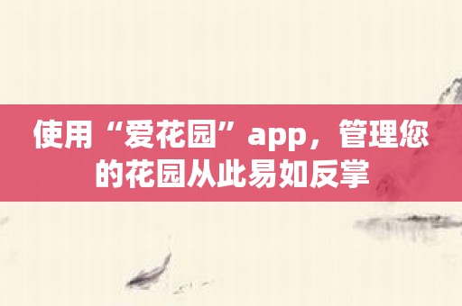 使用“爱花园”app，管理您的花园从此易如反掌