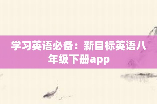 学习英语必备：新目标英语八年级下册app