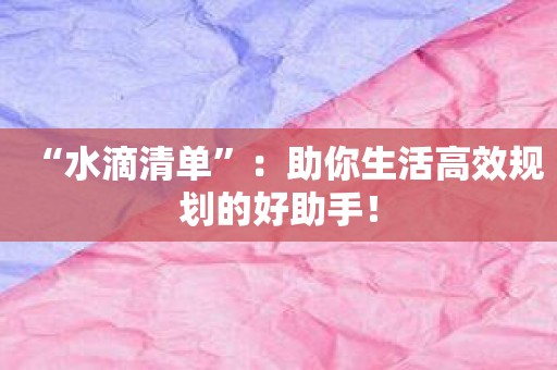 “水滴清单”：助你生活高效规划的好助手！