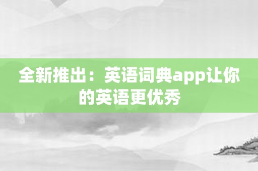 全新推出：英语词典app让你的英语更优秀