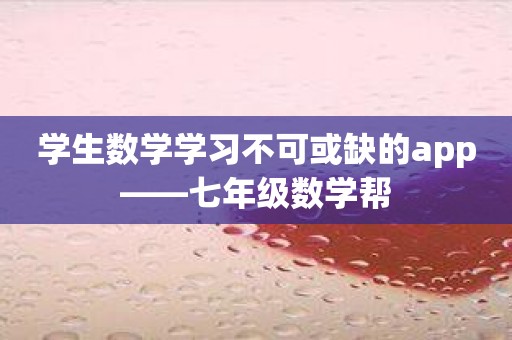 学生数学学习不可或缺的app——七年级数学帮