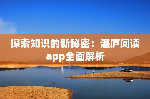 探索知识的新秘密：湛庐阅读app全面解析