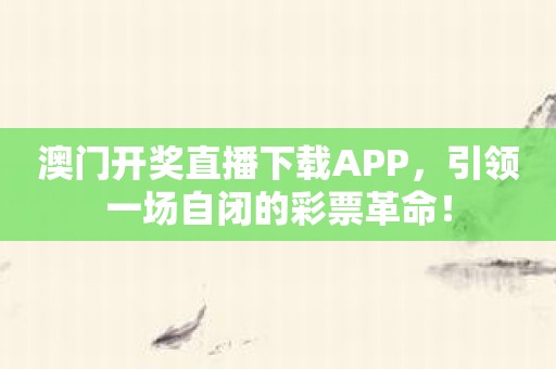 澳门开奖直播下载APP，引领一场自闭的彩票革命！