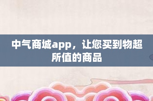 中气商城app，让您买到物超所值的商品