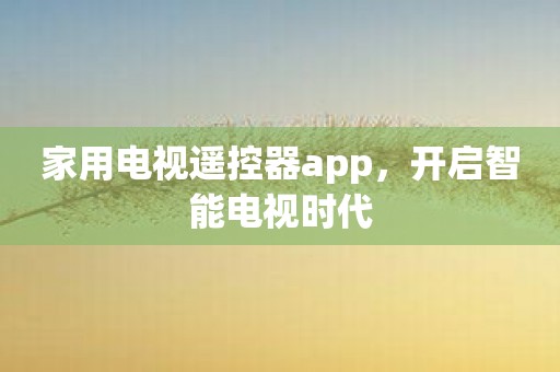 家用电视遥控器app，开启智能电视时代