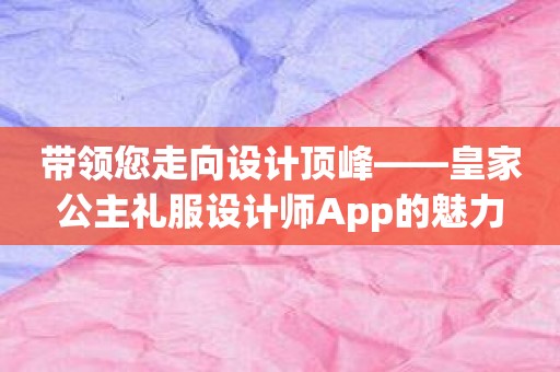 带领您走向设计顶峰——皇家公主礼服设计师App的魅力