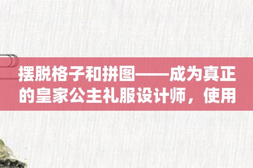 摆脱格子和拼图——成为真正的皇家公主礼服设计师，使用该App