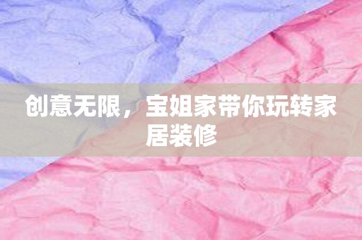 创意无限，宝姐家带你玩转家居装修