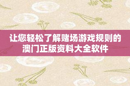 让您轻松了解赌场游戏规则的澳门正版资料大全软件