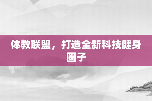 体教联盟，打造全新科技健身圈子