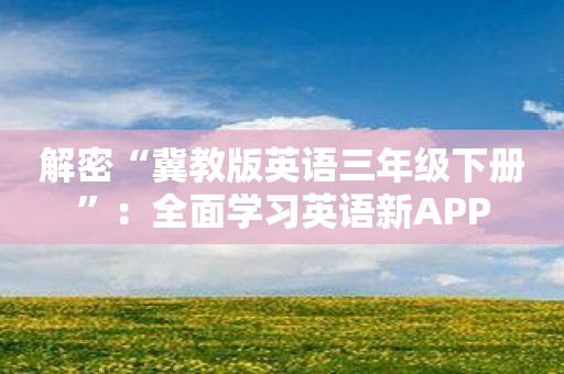 解密“冀教版英语三年级下册”：全面学习英语新APP