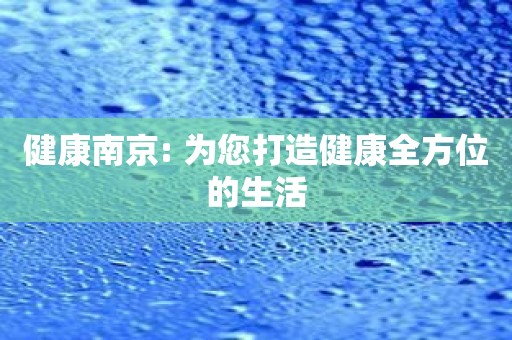 健康南京: 为您打造健康全方位的生活