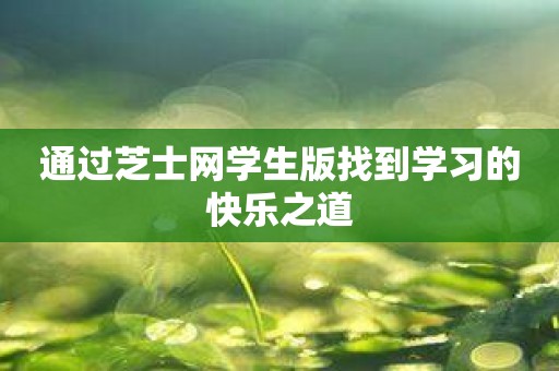 通过芝士网学生版找到学习的快乐之道