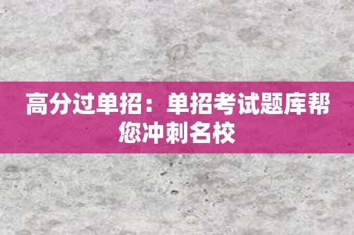 高分过单招：单招考试题库帮您冲刺名校