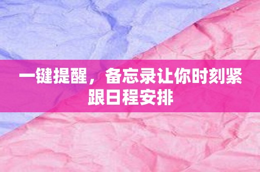 一键提醒，备忘录让你时刻紧跟日程安排