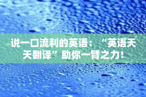 说一口流利的英语：“英语天天翻译”助你一臂之力！