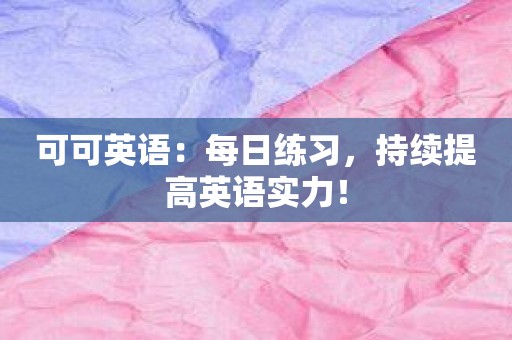 可可英语：每日练习，持续提高英语实力！