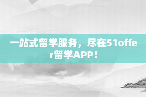 一站式留学服务，尽在51offer留学APP！