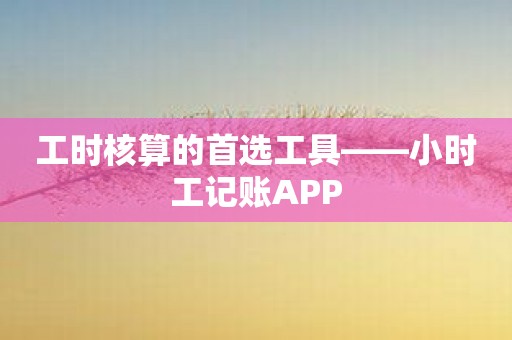 工时核算的首选工具——小时工记账APP