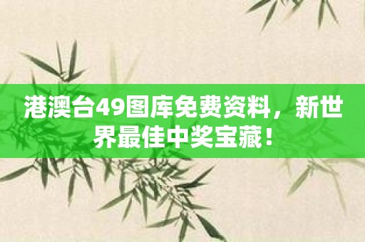 港澳台49图库免费资料，新世界最佳中奖宝藏！