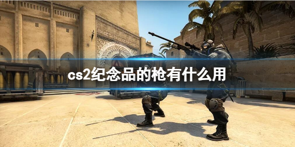 cs2纪念品的枪有什么用-cs2纪念品的枪用处介绍