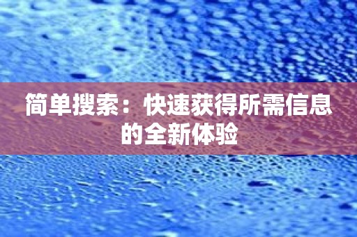 简单搜索：快速获得所需信息的全新体验