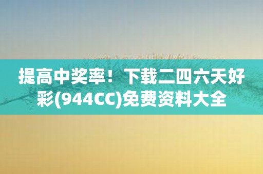 提高中奖率！下载二四六天好彩免费资料大全